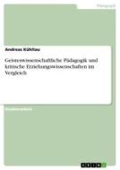 Geisteswissenschaftliche Pädagogik und kritische Erziehungswissenschaften im Vergleich di Andreas Kühltau edito da GRIN Verlag