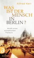 Was ist der Mensch in Berlin? di Alfred Kerr edito da Aufbau Verlag GmbH