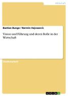 Vision und Führung und deren Rolle in der Wirtschaft di Bastian Bunge, Nermin Hajvazovic edito da GRIN Publishing
