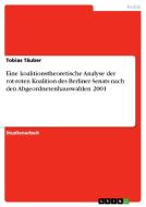 Eine Koalitionstheoretische Analyse Der Rot-roten Koalition Des Berliner Senats Nach Den Abgeordnetenhauswahlen 2001 di Tobias Tauber edito da Grin Publishing