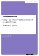 Testing a hypothesis with the methods of conceptual biology di Yvonne Papadopoulos edito da GRIN Publishing