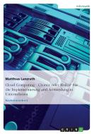 Cloud Computing - Chance oder Risiko? Für die Implementierung und Anwendung in Unternehmen di Matthias Lanzrath edito da GRIN Verlag