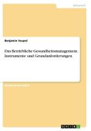 Das Betriebliche Gesundheitsmanagement. Instrumente und Grundanforderungen di Benjamin Vaupel edito da GRIN Publishing