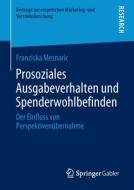Prosoziales Ausgabeverhalten und Spenderwohlbefinden di Franziska Mesnaric edito da Springer-Verlag GmbH