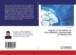 Impact of Tanneries on Groundwater Environment of Dhaka City di Anwar Zahid edito da LAP Lambert Academic Publishing