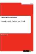 Hannah Arendt. Freiheit und Politik di Vita Zeyliger-Cherednychenko edito da GRIN Verlag