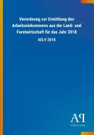 Verordnung zur Ermittlung des Arbeitseinkommens aus der Land- und Forstwirtschaft für das Jahr 2018 edito da Outlook Verlag