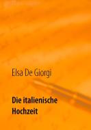 Die italienische Hochzeit di Elsa De Giorgi edito da Books on Demand