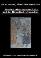 Martin Luther in seiner Zeit - und das Himmlische Jerusalem di Claus Bernet, Klaus-Peter Hertzsch edito da Books on Demand