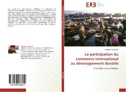 La participation du commerce international au développement durable di Mathieu Arnaudet edito da Editions universitaires europeennes EUE