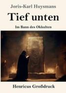 Tief unten (Großdruck) di Joris-Karl Huysmans edito da Henricus - Edition Deutsche Klassik GmbH, Berlin