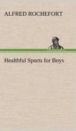 Healthful Sports for Boys di Alfred Rochefort edito da TREDITION CLASSICS