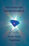 Exerzitienhandbuch Liebe: Funfter Monat: Vergebung di Marie Therese Rubin edito da Rubinenergie-Verlag Gmbh