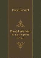 Daniel Webster His Life And Public Services di Joseph Banvard edito da Book On Demand Ltd.
