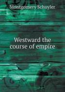 Westward The Course Of Empire di Montgomery Schuyler edito da Book On Demand Ltd.