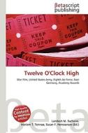 Twelve O'Clock High di Lambert M. Surhone, Miriam T. Timpledon, Susan F. Marseken edito da Betascript Publishing