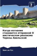 Kogda izgnanie stanowitsq otprawkoj O misticheskom realizme Terezy Awil'skoj di Jerik de Rus edito da Sciencia Scripts