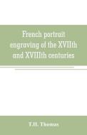 French portrait engraving of the XVIIth and XVIIIth centuries di T. H. Thomas edito da Alpha Editions