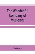 The Worshipful Company of Musicians di Unknown edito da ALPHA ED