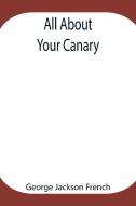 All About Your Canary di George Jackson French edito da Alpha Editions