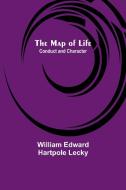 The Map of Life; Conduct and Character di William Edward Hartpole Lecky edito da Alpha Editions