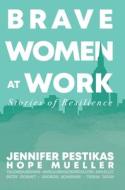 Brave Women at Work: Stories of Resilience di Hope Mueller, Jennifer Pestikas edito da SONG CAVE