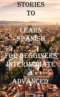 Five Short Stories To Learn Spanish For Beginners, Intermediate, & Advanced di Corcorane Hellen Corcorane, Richards Ann Richards, Frost Olly Frost edito da Independently Published