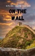 On The Wall di Kipling Joseph Rudyard Kipling edito da Independently Published