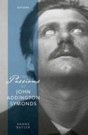 The Passions Of John Addington Symonds di Shane Butler edito da Oxford University Press