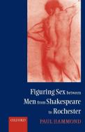 Figuring Sex Between Men from Shakespeare to Rochester di Paul Hammond edito da OUP Oxford