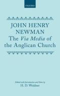 The Via Media of the Anglican Church di John Henry Cardinal Newman edito da OXFORD UNIV PR
