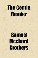 The Gentle Reader di Samuel McChord Crothers edito da General Books Llc