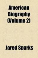 American Biography (volume 2) di Jared Sparks edito da General Books Llc