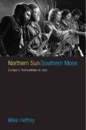 Northern Sun, Southern Moon di Mike Heffley edito da Yale University Press