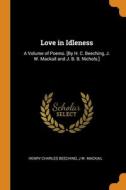 Love In Idleness di Henry Charles Beeching, J W. Mackail edito da Franklin Classics