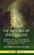 The History of Spiritualism: Volumes I and II ? The Complete, Unabridged Aspects of Mediums and the Spirit World (Hardco di Arthur Conan Doyle edito da LULU PR
