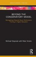 Beyond the Conservatory Model di Michael (Shenandoah Conservatory Stepniak, Peter Sirotin edito da Taylor & Francis Ltd