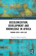 Decolonization, Development And Knowledge In Africa di Sabelo J. Ndlovu-Gatsheni edito da Taylor & Francis Ltd