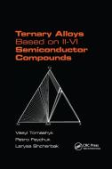 Ternary Alloys Based On Ii-vi Semiconductor Compounds di Vasyl Tomashyk, Petro Feychuk, Larysa Shcherbak edito da Taylor & Francis Ltd