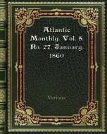 Atlantic Monthly. Vol. 5. No. 27. January. 1860 di Various edito da Blurb