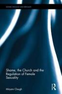 Shame, the Church and the Regulation of Female Sexuality di Miryam Clough edito da Taylor & Francis Ltd