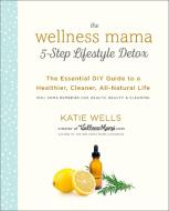 Wellness Mama 5-Step Lifestyle Detox di Katie Wells edito da Random House USA Inc