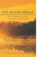 The Inland Whale: Nine Stories Retold from California Indian Legends di Theodora Kroeber edito da UNIV OF CALIFORNIA PR