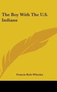 The Boy With The U.s. Indians di FRANCI ROLT-WHEELER edito da Kessinger Publishing