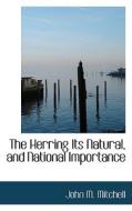 The Herring Its Natural, And National Importance di John M Mitchell edito da Bibliolife