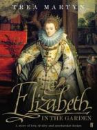 Elizabeth In The Garden di Trea Martyn edito da Faber & Faber