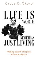 Life Is Worth More Than Just Living di Grace C. Okoro edito da Grace C. Okoro
