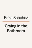 Crying in the Bathroom di Erika Sánchez edito da VIKING HARDCOVER
