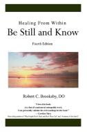 Healing From Within Be Still and Know di Robert C. Brooksby Do edito da iUniverse
