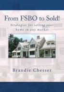 From Fsbo to Sold!: Strategies for Selling Your Home in Any Market di Brandie Chesser edito da Adverwize Publications
